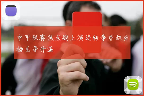 中甲联赛焦点战上演逆转争夺积分榜竞争升温