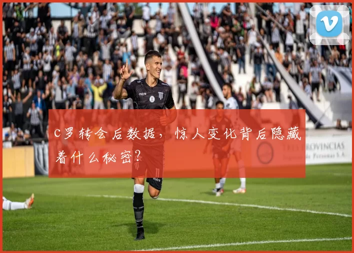 c罗转会后数据，惊人变化背后隐藏着什么秘密？