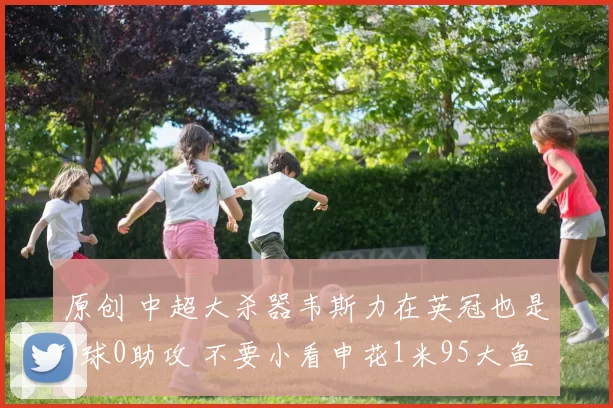 原创 中超大杀器韦斯力在英冠也是0球0助攻 不要小看申花1米95大鱼