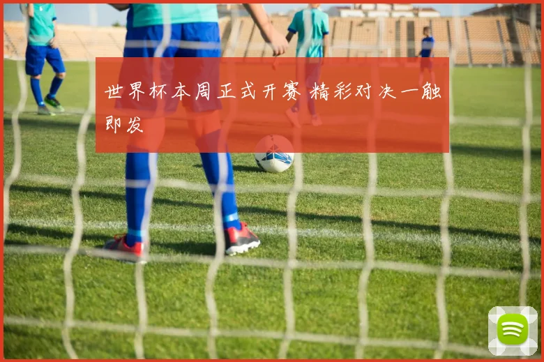 世界杯本周正式开赛 精彩对决一触即发