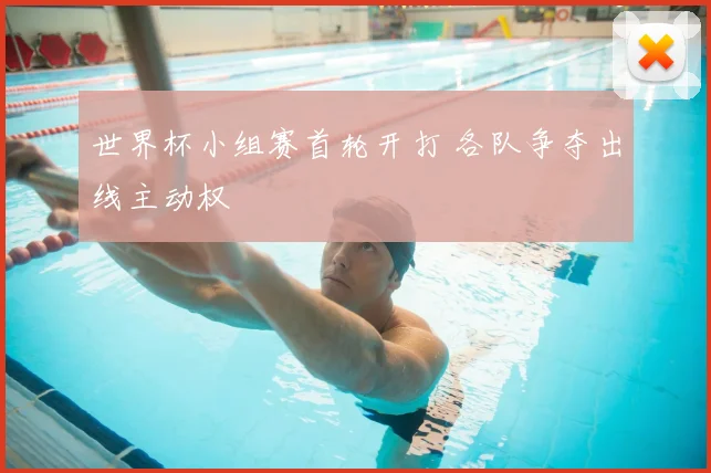 世界杯小组赛首轮开打 各队争夺出线主动权