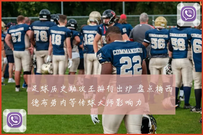 足球历史助攻王排行出炉 盘点梅西德布劳内等传球大师影响力